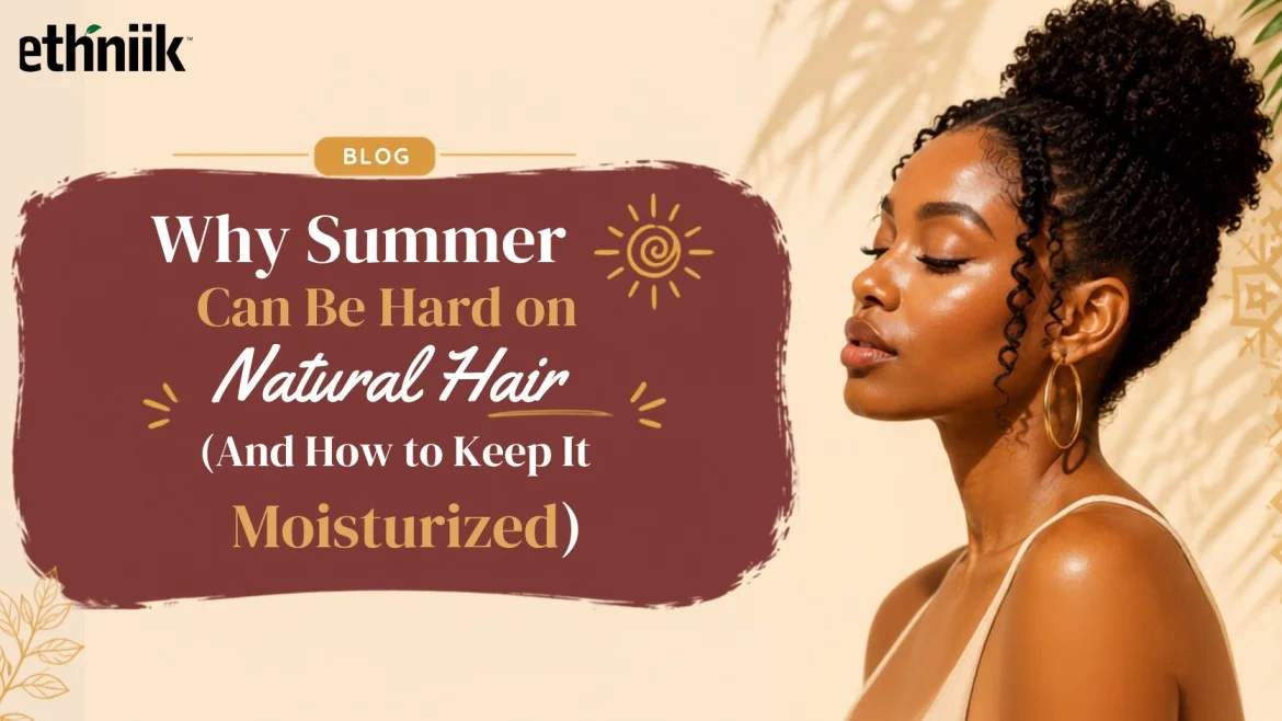 WHY SUMMER CAN BE HARD ON NATURAL HAIR